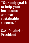 Text Box: Our only goal is to help your businesses achieve sustainable success.C.A. PalabricaPresident